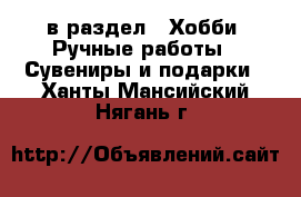  в раздел : Хобби. Ручные работы » Сувениры и подарки . Ханты-Мансийский,Нягань г.